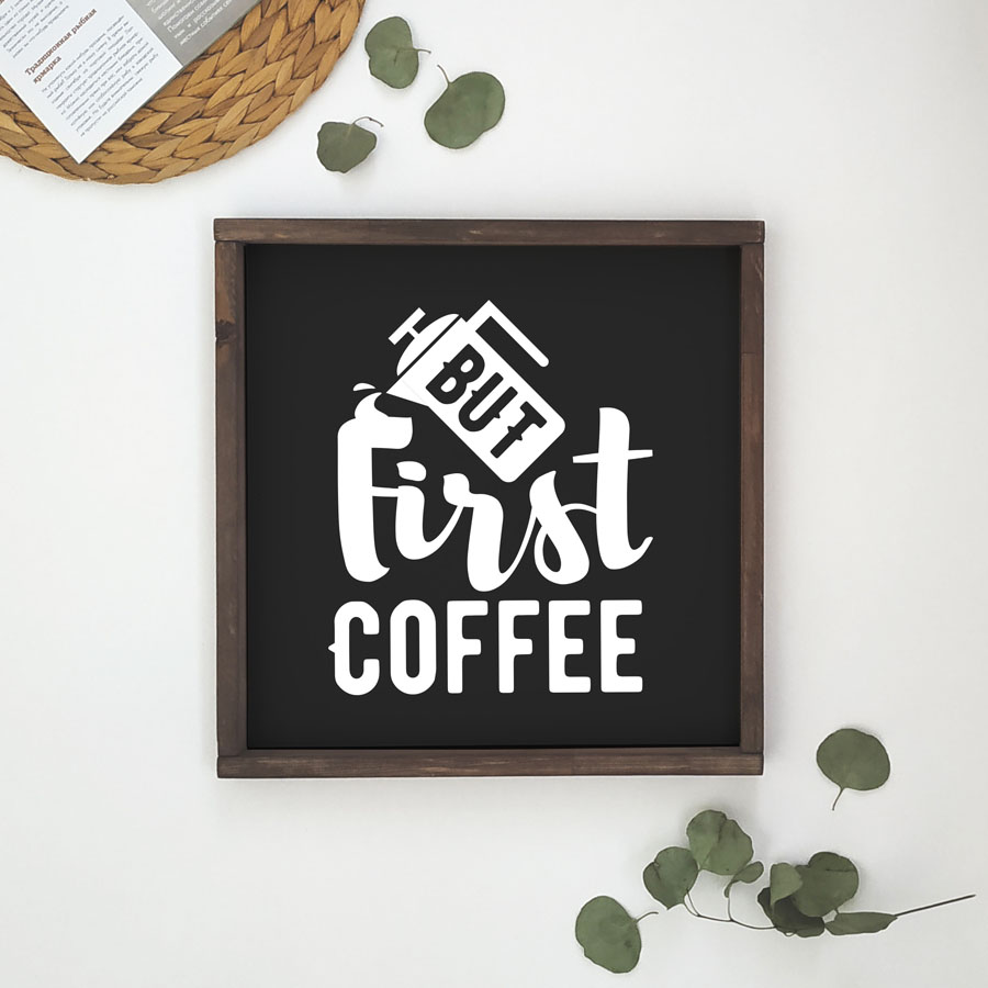 Декоративное панно с белой надписью BUT FIRST COFFEE - описание и стоимость изделия